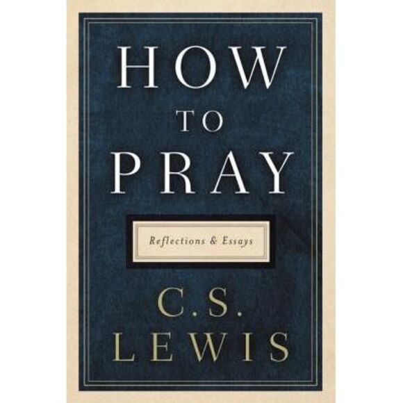 How to Pray: Reflections and Essays -- C. S. Lewis - Picture 1 of 1